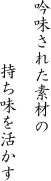 吟味された素材の持ち味を活かす